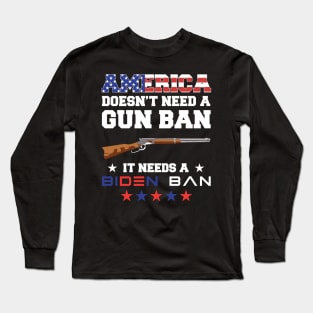 America Doesn't Need A Gun Ban It Needs A Biden Ba Political Long Sleeve T-Shirt